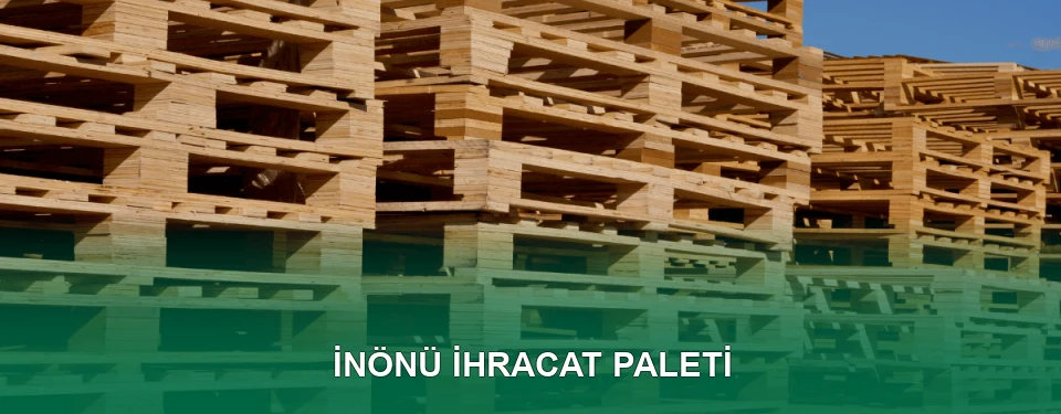 İnönü İhracat Paleti İmalatı